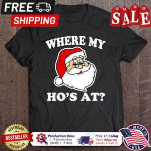 Santa Claus where my hos at christmas shirt