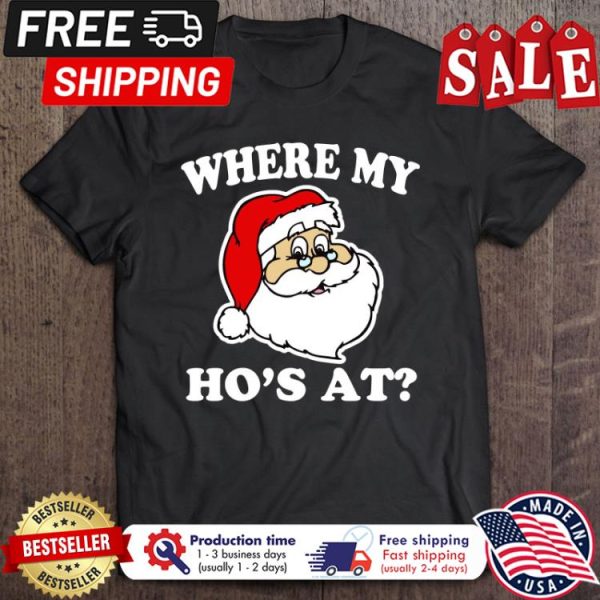 Santa Claus where my hos at christmas shirt