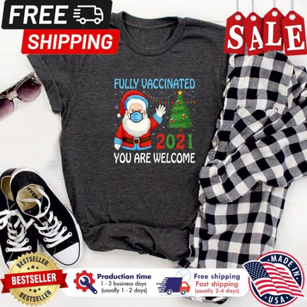 Santa face mask fully vaccinated 2021 you are welcome christmas shirt