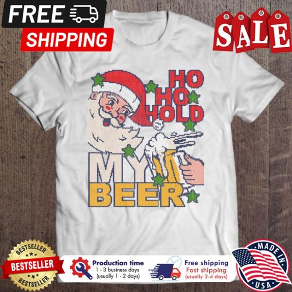 Santa ho ho hold my beer christmas shirt