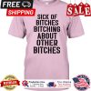 Sick of bitches bitching about other bitches shirt