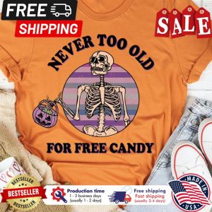 Skeleton never too old for free candy halloween shirt