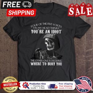 Skull Four Of The Five Voices In My Head Think Youre An Ididot The Other One Is Deciding Where To Bury You halloween shirt