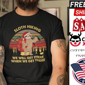 Sloth Hiking We Will Get There When We Get There Shirt Merry Christmas shirt