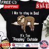 Sloth I like to stay in bed its too peopley outside shirt