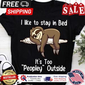 Sloth I like to stay in bed its too peopley outside shirt