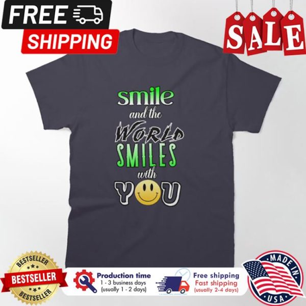 Smile and the world smiles with you shirt