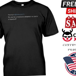 So Youre A Mediocre Streamer No One’ss Heard Of Shirt