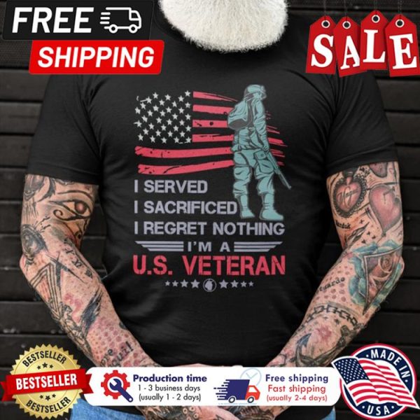 Soldier I served I sacrificed I regret nothing im a US veteran american flag shirt