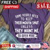 Some people need to keep their mouth shut unless they want me to open mine shirt