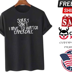 Sorry Can’t I Have To Watch Emmerdale Shirt