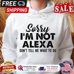 Sorry im not Alexa dont tell me what to do shirt 1