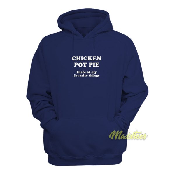 Chicken Pot Pie Three of My Favorite Things Hoodie