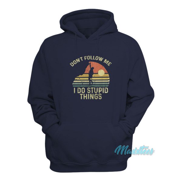 Climber Don’t Follow Me I Do Stupid Things Hoodie