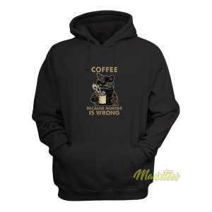 Coffee Because Murder Is Wrong Hoodie 1