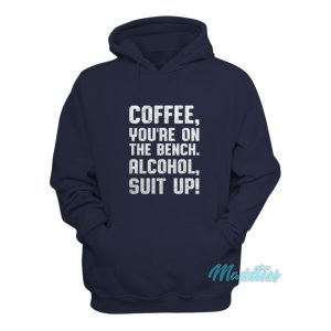 Coffee Youre On The Bench Alcohol Suit Up Hoodie 2