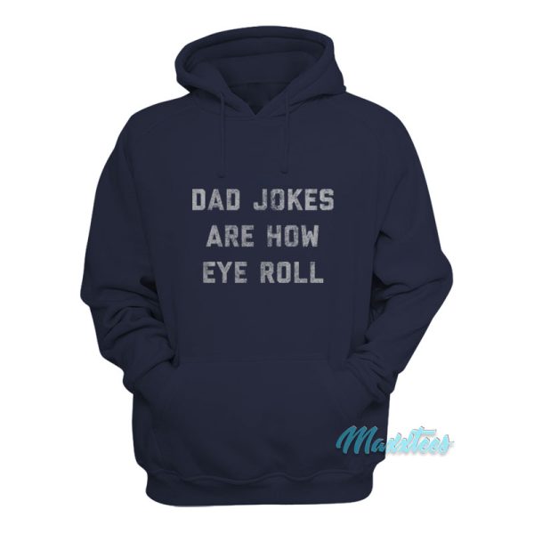 Dad Jokes Are How Eye Roll Hoodie