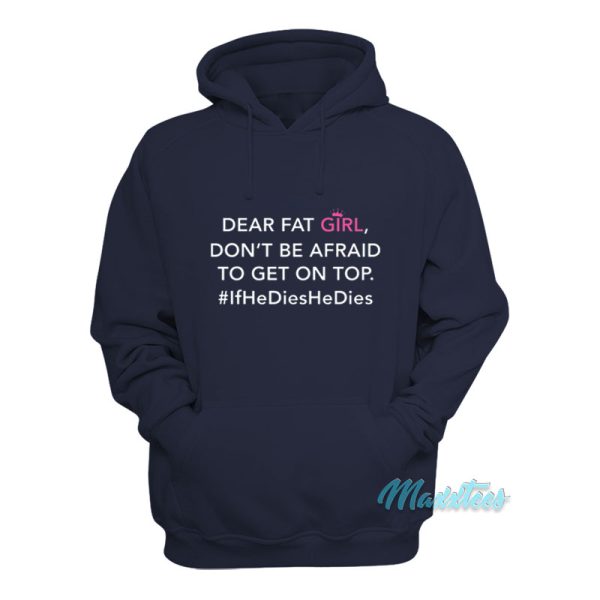 Dear Fat Girl Don’t Be Afraid To Get On Top Hoodie