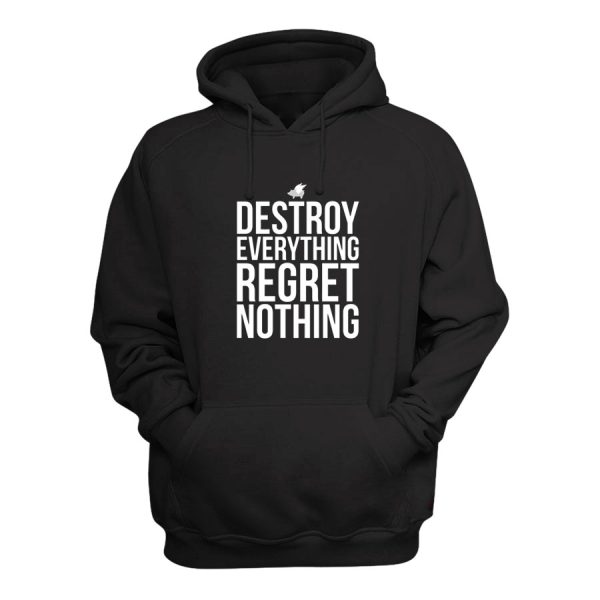 Destroy Everything Regret Nothing Hoodie