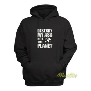 Destroy My Ass Not The Planet Hoodie 2