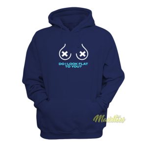 Do I Look Flat To You Hoodie 1