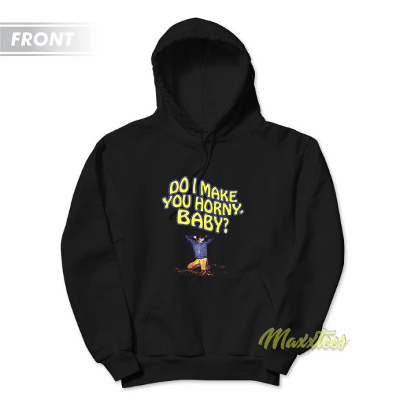 Do I make You Horny Baby Hoodie