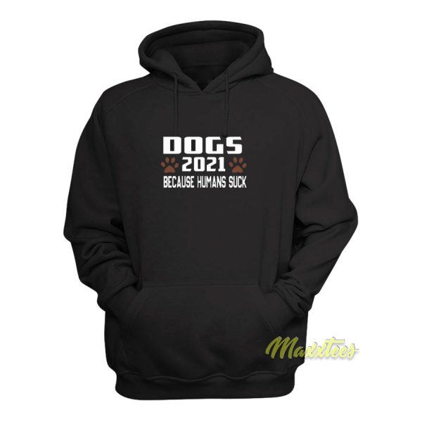 Dogs 2021 Because Humans Suck Hoodie