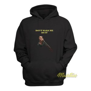 Dont Make Me Do It Hoodie 1