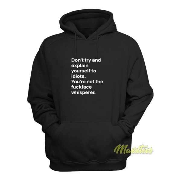 Don’t Try and Explain Your Self To Idiots Hoodie