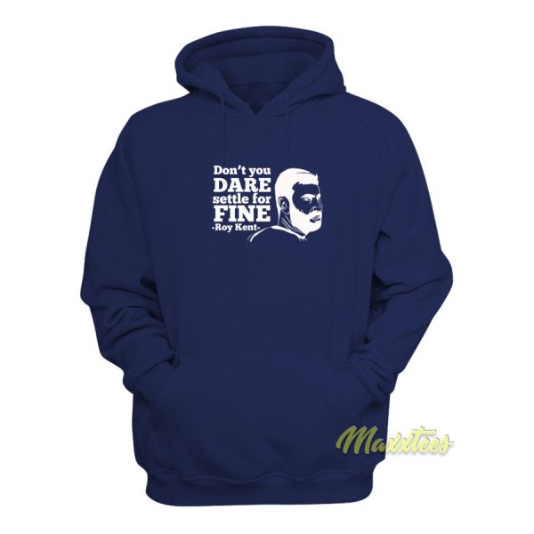 Don’t You Dare Settle For Fine Roy Kent Hoodie