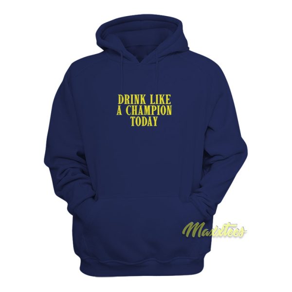 Drink Like A Champion Today Hoodie