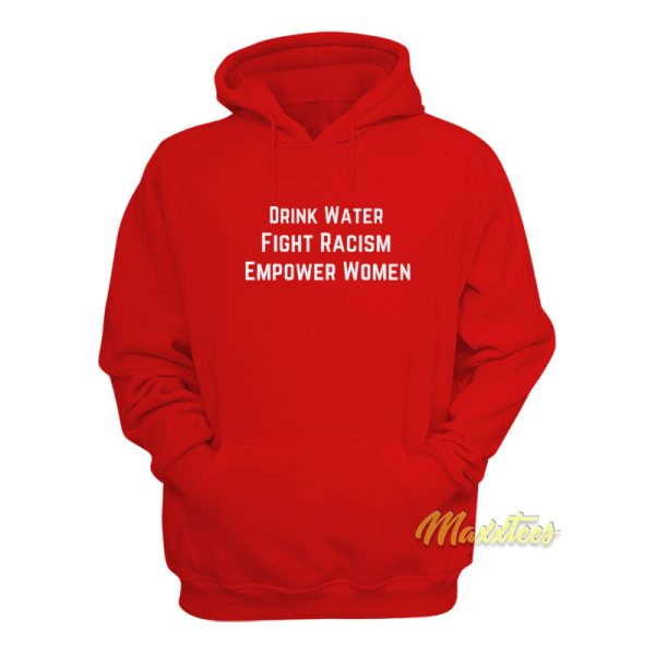 Drink Water Fight Racism Empower Women Hoodie