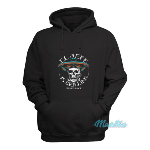 El Jefe Is Grilling Stand Back Hoodie