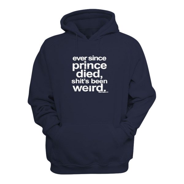 Ever Since Prince Died Shit’s Been Weird Hoodie