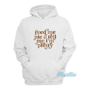 Feed Me Pie And Tell Me Im Pretty Hoodie 1
