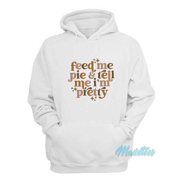 Feed Me Pie And Tell Me I’m Pretty Hoodie