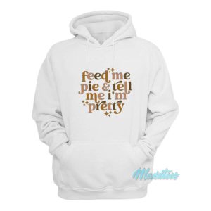 Feed Me Pie And Tell Me Im Pretty Hoodie 2