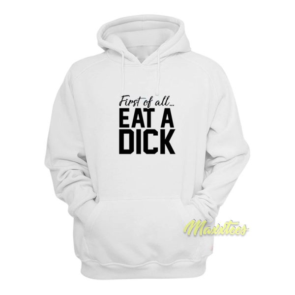 First Of All Eat A Dick Hoodie