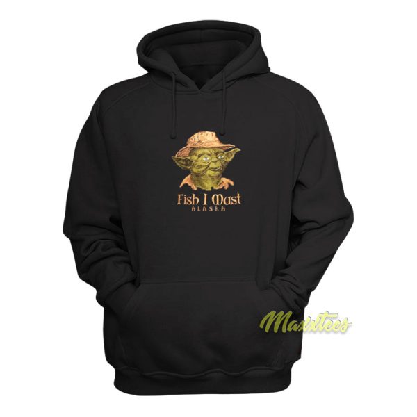 Fish I Must Alaska Yoda Hoodie