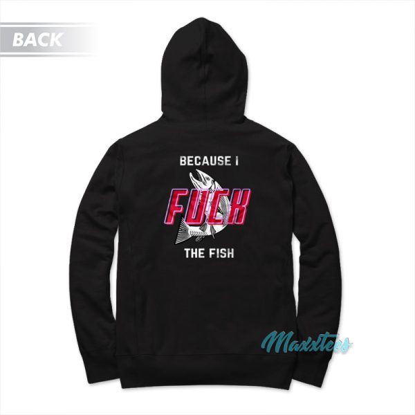 Fish Want Me Women Fear Me I Fuck The Fish Hoodie