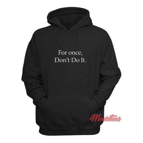 For Once Don’t Do It Hoodie