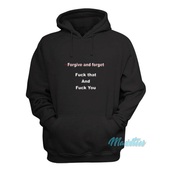 Forgive And Forget Fuck That And Fuck You Hoodie