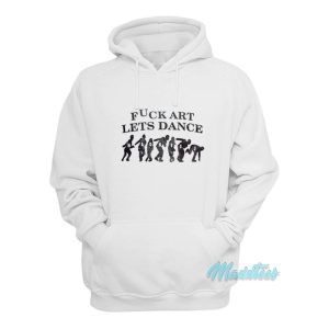 Fuck Art Lets Dance Madness Hoodie 1