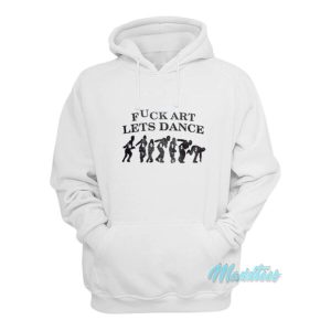 Fuck Art Lets Dance Madness Hoodie 2