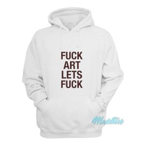 Fuck Art Lets Fuck Hoodie 2
