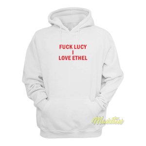 Fuck Lucy I Love Ethel Hoodie 1
