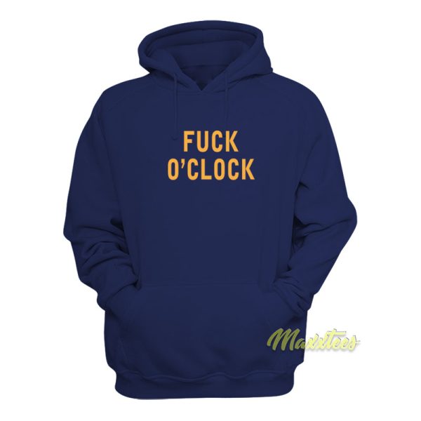 Fuck O’Clock Hoodie