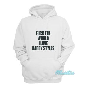 Fuck The World I Love Harry Styles Hoodie 1