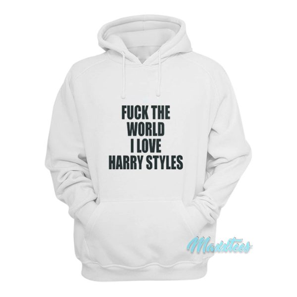 Fuck The World I Love Harry Styles Hoodie