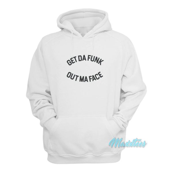 Get Da Funk Out Ma Face Hoodie